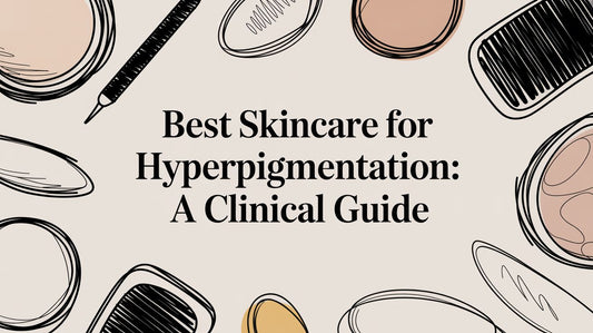 Best Skincare for Hyperpigmentation: A Clinical Guide