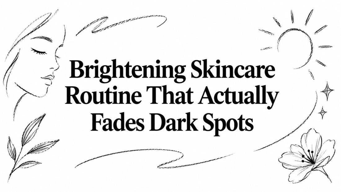 Brightening Skincare Routine That Actually Fades Dark Spots