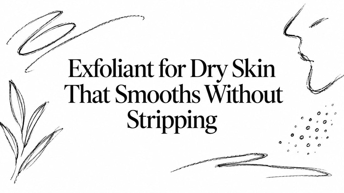 Exfoliant for Dry Skin That Smooths Without Stripping