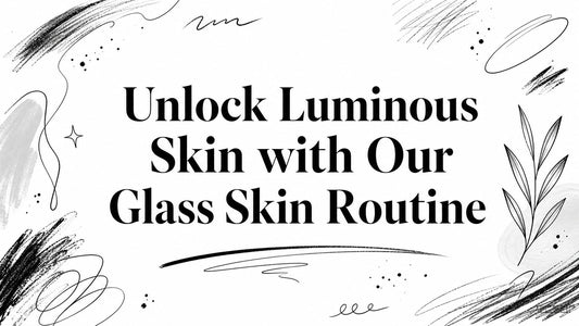 Unlock Luminous Skin with Our Glass Skin Routine