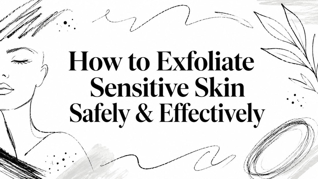 How to Exfoliate Sensitive Skin Safely & Effectively