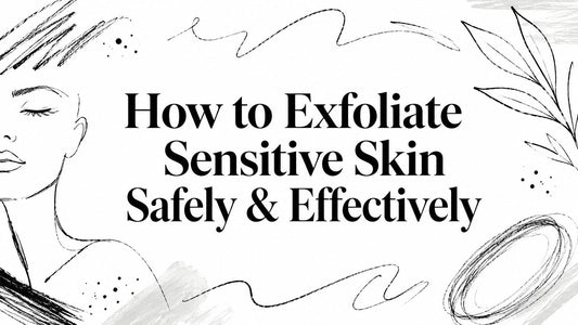 How to Exfoliate Sensitive Skin Safely & Effectively