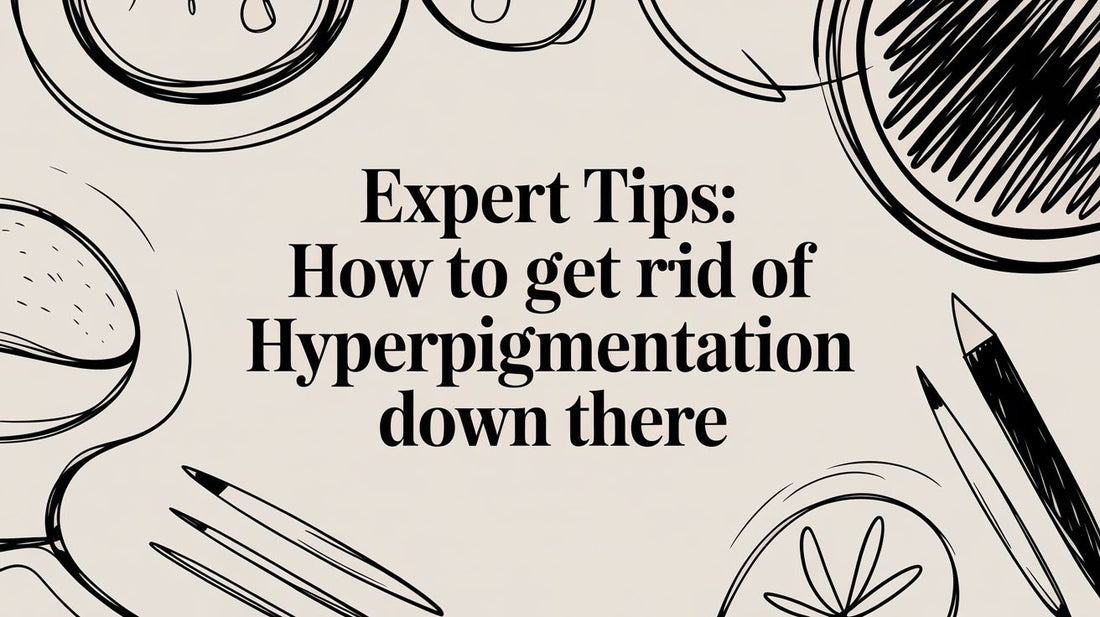 Expert Tips: How to Get Rid of Hyperpigmentation Down There