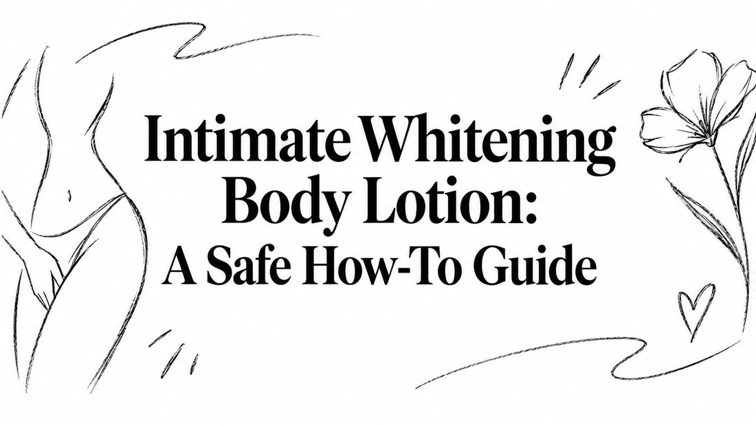 Intimate Whitening Body Lotion: A Safe How-To Guide