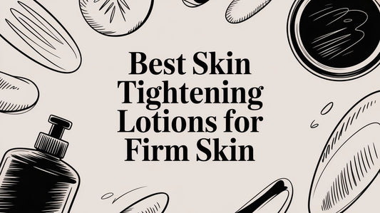 Best Skin Tightening Lotions for Firm Skin