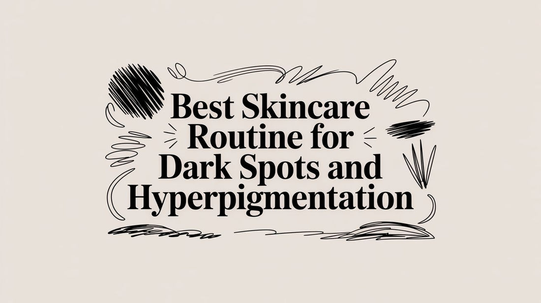 Best Skincare Routine for Dark Spots and Hyperpigmentation