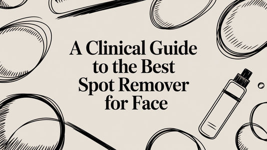 A Clinical Guide to Finding an Effective Spot Remover for Face